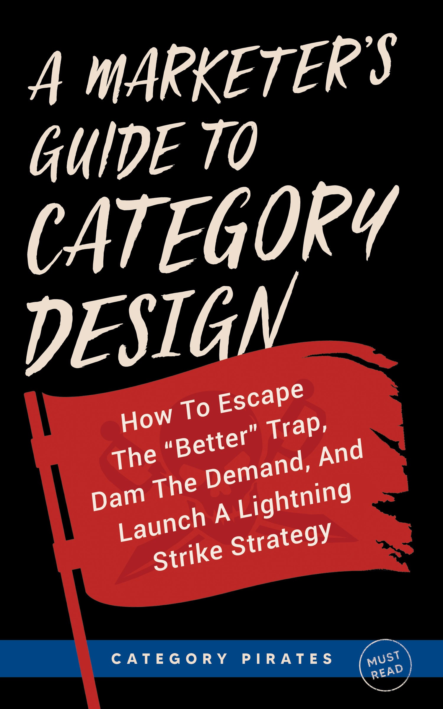 A Marketer's Guide To Category Design: How To Escape The "Better" Trap, Dam The Demand, And Launch A Lightning Strike Strategy (eBook for Founders)