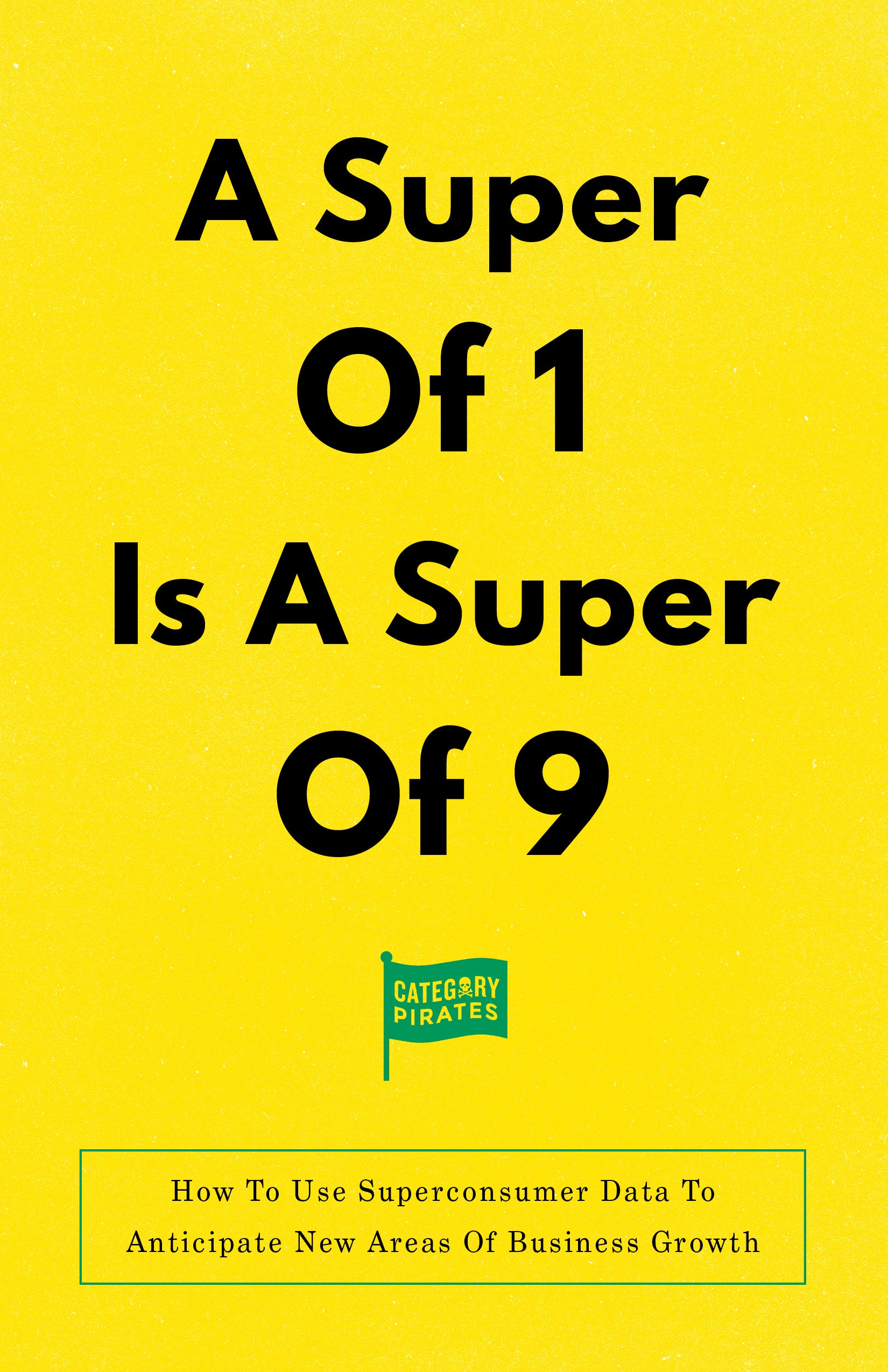 A Super Of 1 Is A Super Of 9: How To Use Superconsumer Data To Anticipate New Areas Of Business Growth