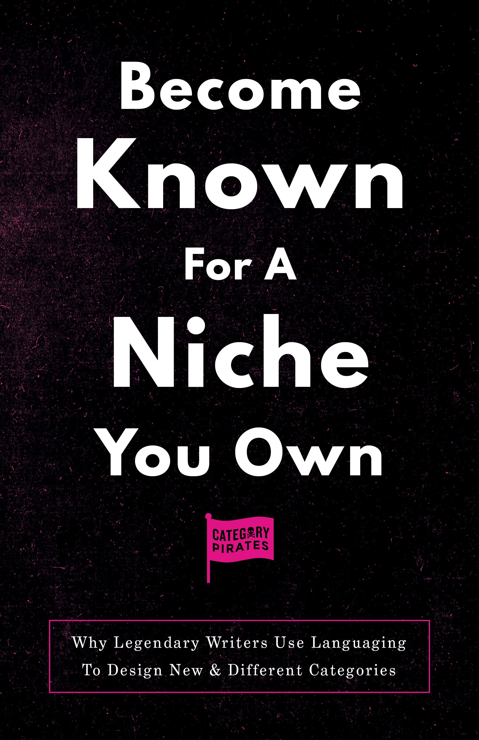 Become Known For A Niche You Own: Why Legendary Writers Use Languaging To Design New & Different Categories