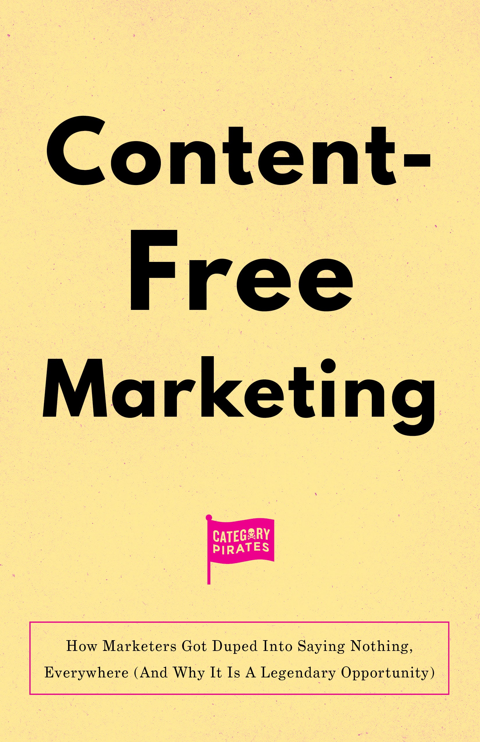 Content-Free Marketing: How Marketers Got Duped Into Saying Nothing, Everywhere (And Why It Is A Legendary Opportunity)