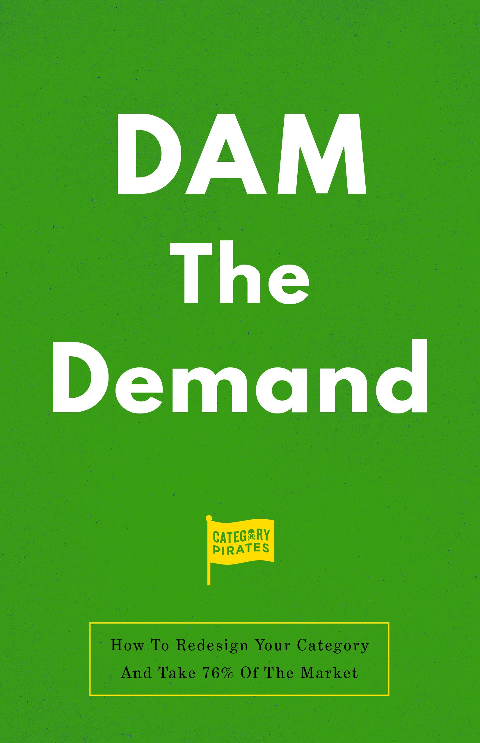 DAM The Demand: How To Redesign Your Category And Take 76% Of The Market