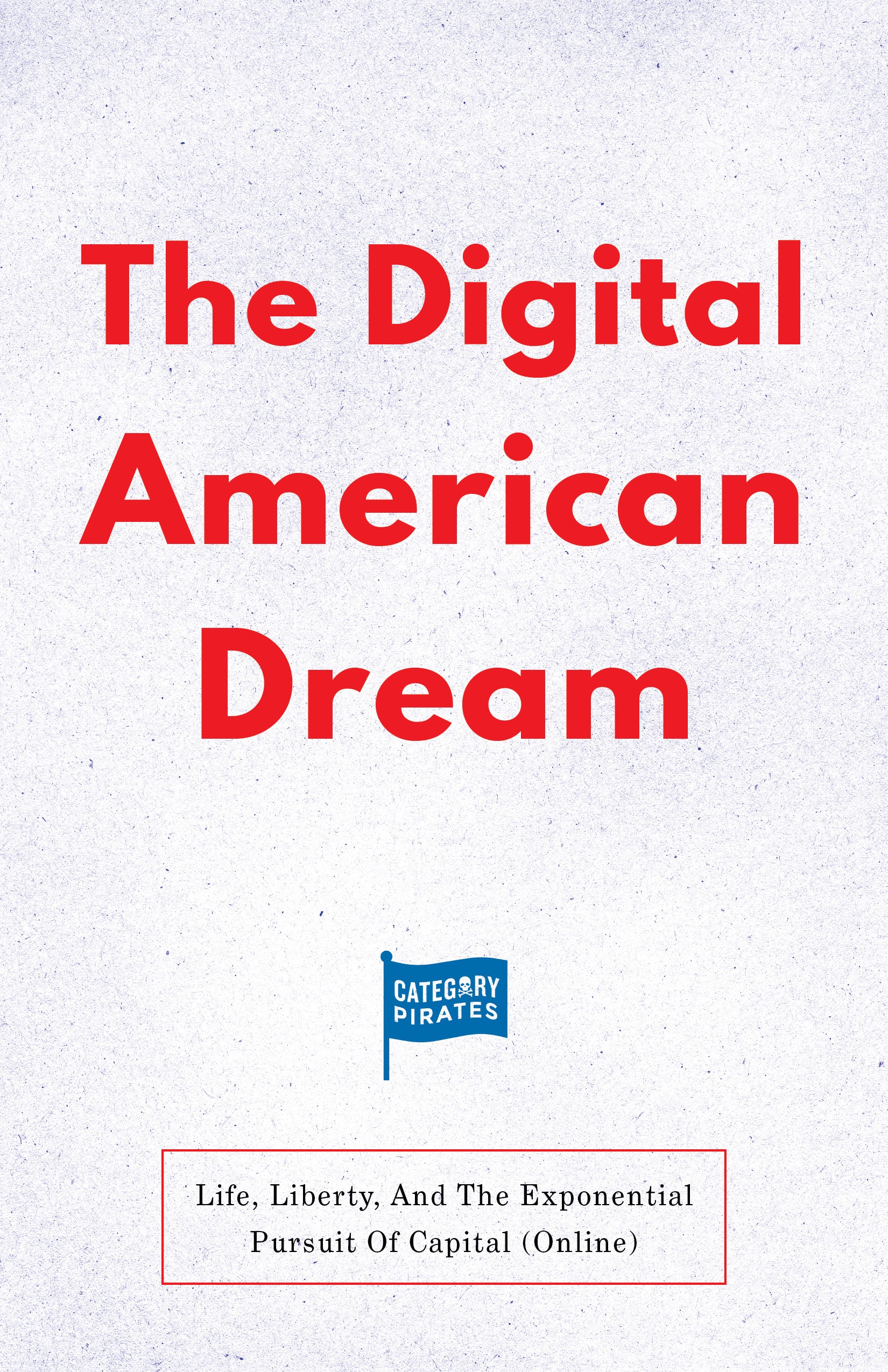 The Digital American Dream: Life, Liberty, And The Exponential Pursuit Of Capital (Online)