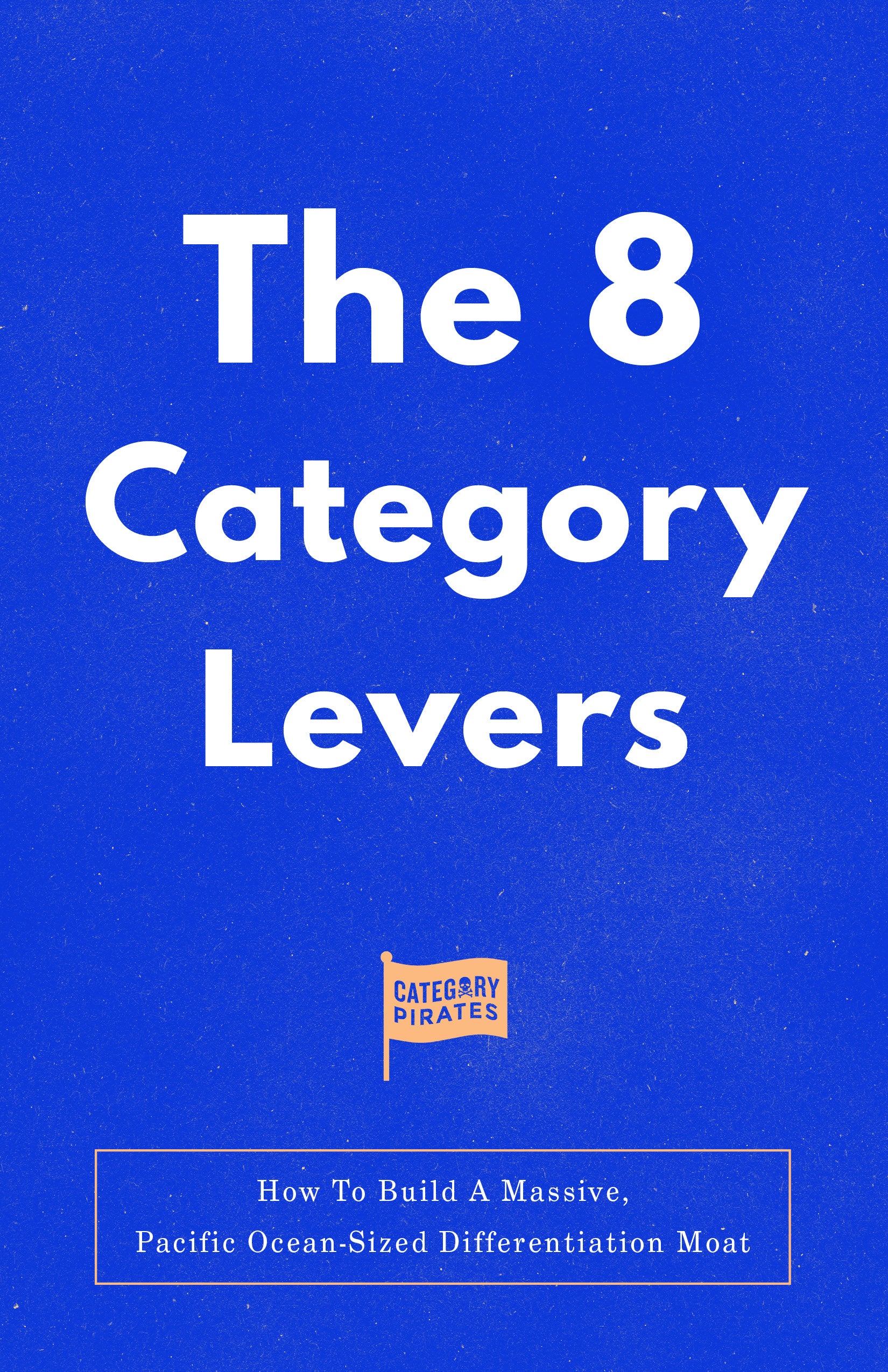 The 8 Category Levers: How To Build A Massive, Pacific Ocean-Sized Differentiation Moat
