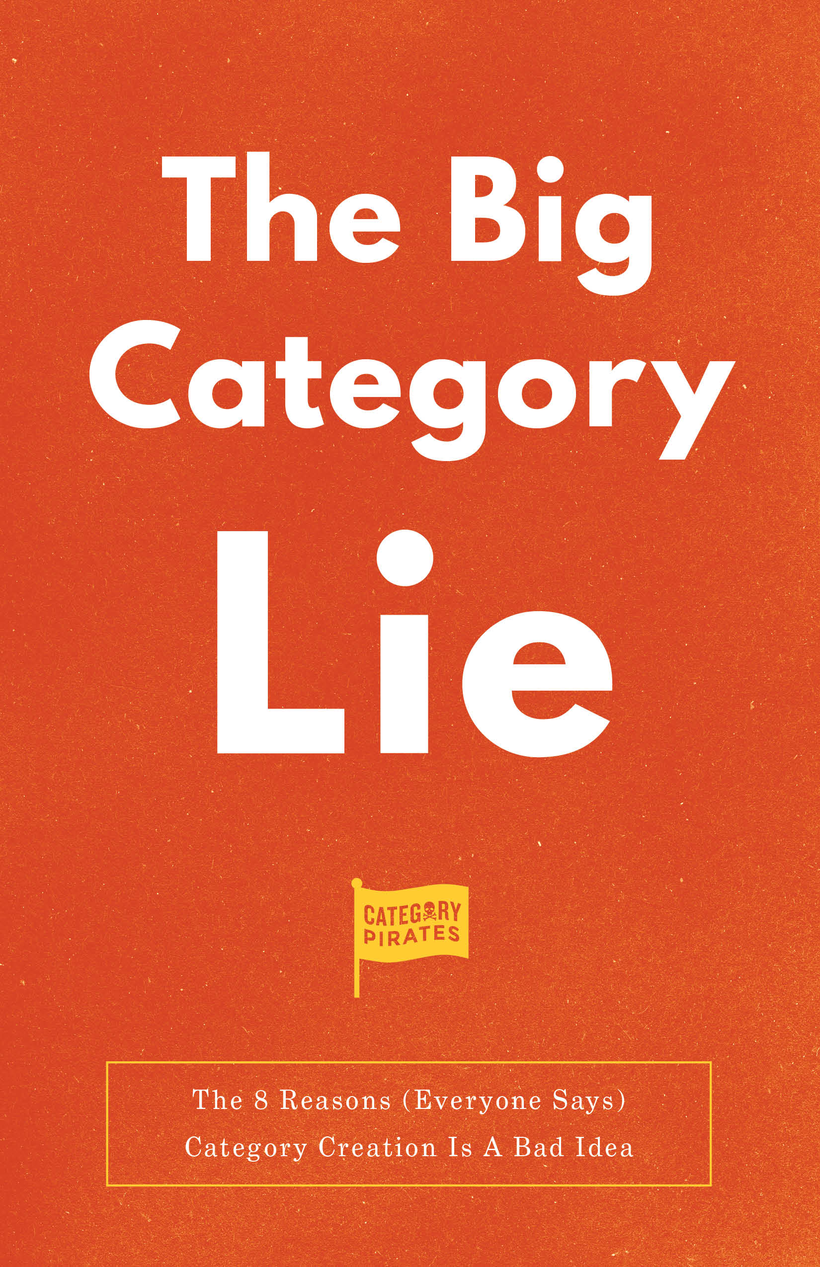 The Big Category Lie: The 8 Reasons (Everyone Says) Category Creation Is A Bad Idea