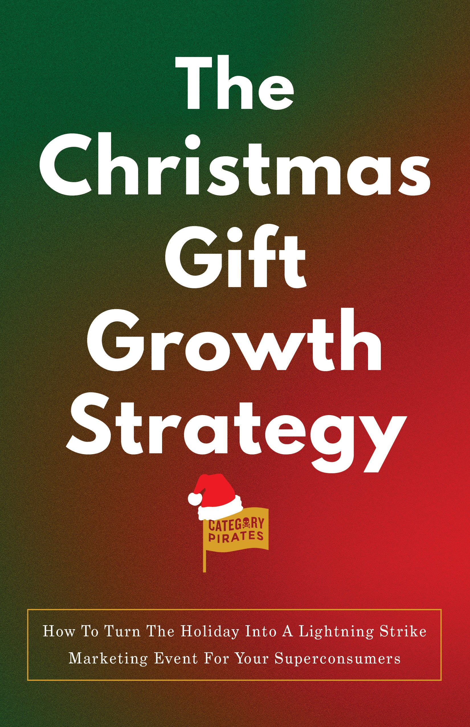The Christmas Gift Growth Strategy: How To Turn The Holiday Into A Lightning Strike Marketing Event For Your Superconsumers