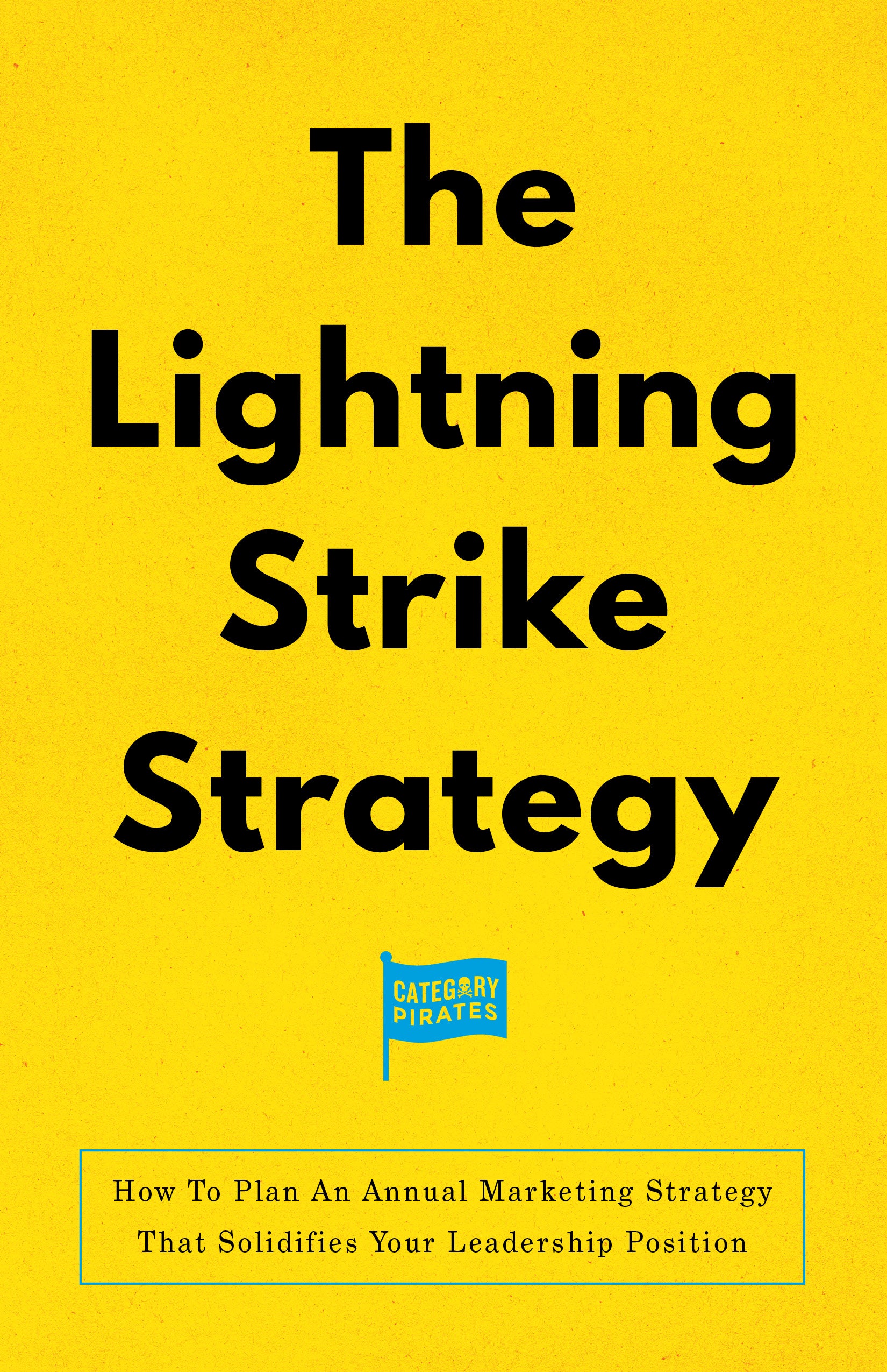 The Lightning Strike Strategy: How To Plan An Annual Marketing Strategy That Solidifies Your Leadership Position