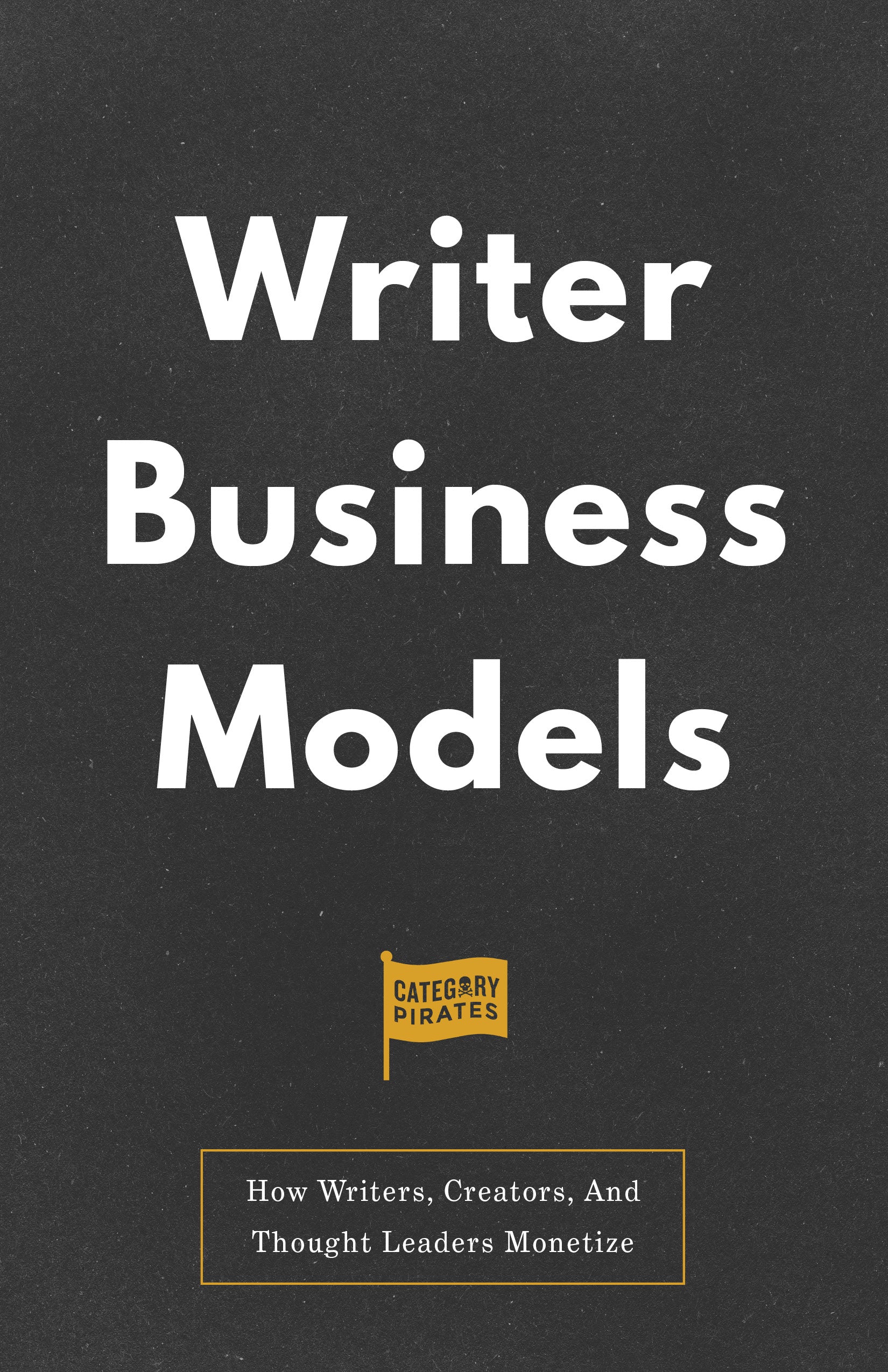 Writer Business Models: How Writers, Creators, And Thought Leaders Monetize